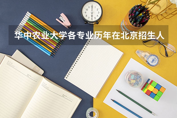 华中农业大学各专业历年在北京招生人数是多少