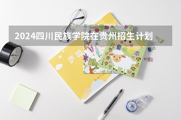 2024四川民族学院在贵州招生计划