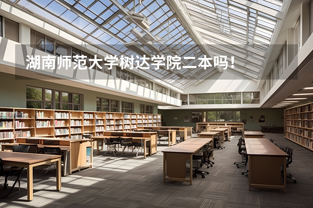 湖南师范大学树达学院二本吗！