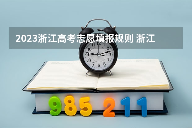 2023浙江高考志愿填报规则 浙江高考填报志愿规则