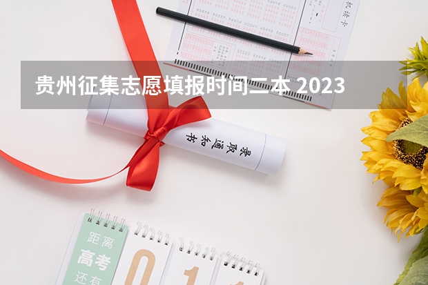 贵州征集志愿填报时间二本 2023二本征集志愿录取时间