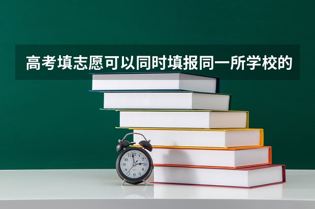 高考填志愿可以同时填报同一所学校的一丶二本专业么？一本专业填在一批次，二本专业填在二批次？ 高考志愿可以填报几个专业