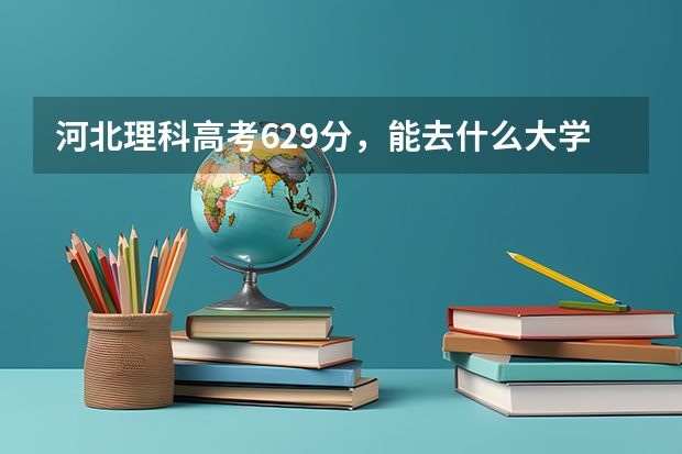 河北理科高考629分，能去什么大学呢？