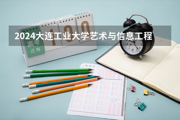 2024大连工业大学艺术与信息工程学院在山西招生计划