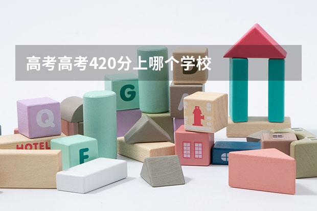 高考高考420分上哪个学校