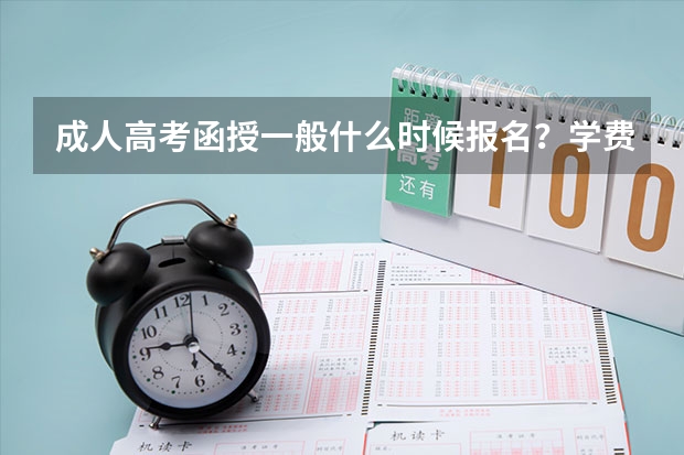 成人高考函授一般什么时候报名？学费多少？