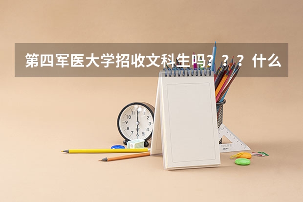 第四军医大学招收文科生吗？？？什么专业招？？