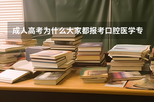 成人高考为什么大家都报考口腔医学专业？