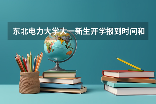 东北电力大学大一新生开学报到时间和新生入学手册指南（大学生入党流程以及注意事项？）