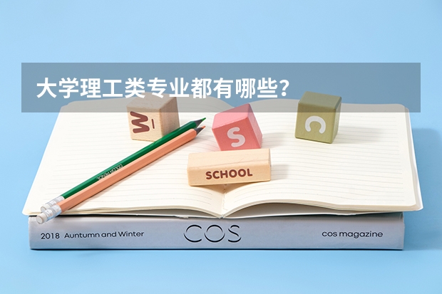 大学理工类专业都有哪些?