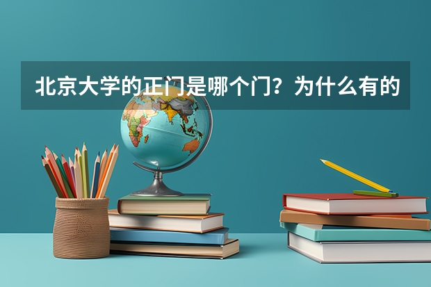 北京大学的正门是哪个门？为什么有的人说是东门有的人说是西门？到底是哪个门？