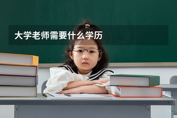 大学老师需要什么学历