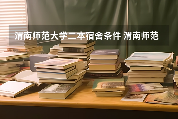 渭南师范大学二本宿舍条件 渭南师范学院是一本还是二本院校？