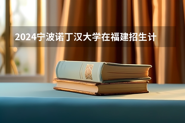 2024宁波诺丁汉大学在福建招生计划