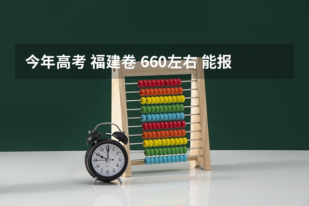 今年高考 福建卷 660左右 能报什么学校？