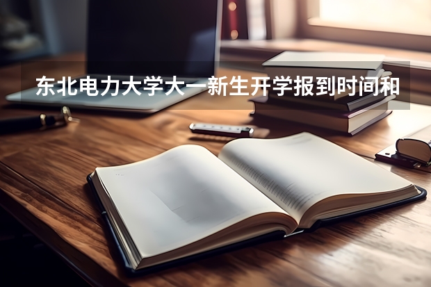 东北电力大学大一新生开学报到时间和新生入学手册指南（烟台大学大一新生开学报到时间和新生入学手册指南）