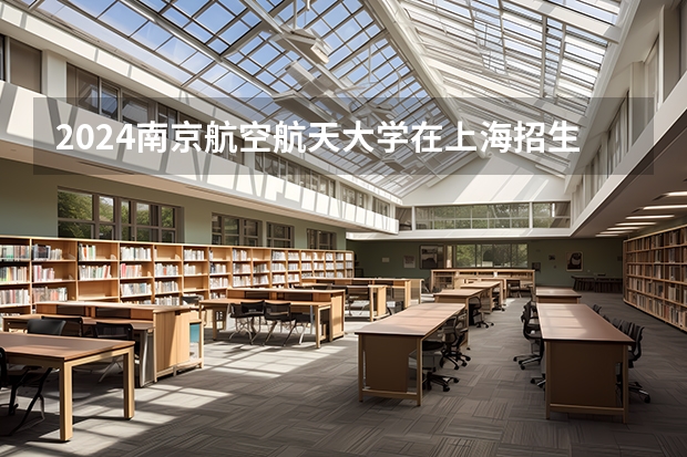 2024南京航空航天大学在上海招生计划