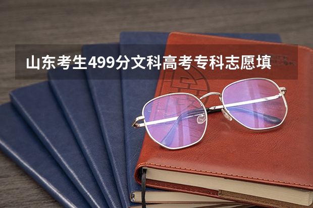 山东考生499分文科高考专科志愿填报 【09山东】关于山东高考估分、分数线预测及填报志愿问题