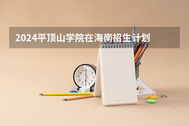 2024平顶山学院在海南招生计划