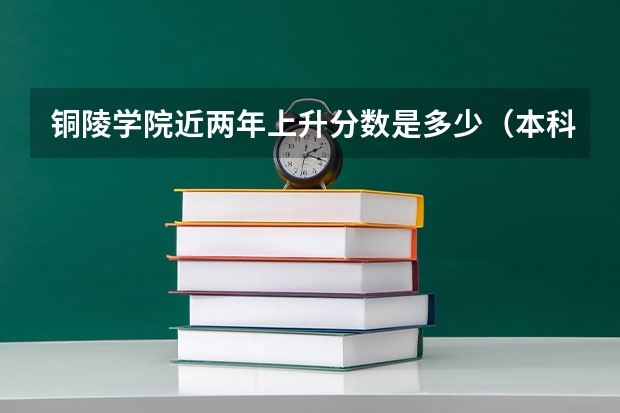 铜陵学院近两年上升分数是多少（本科）