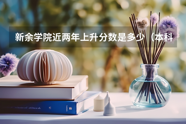 新余学院近两年上升分数是多少（本科）