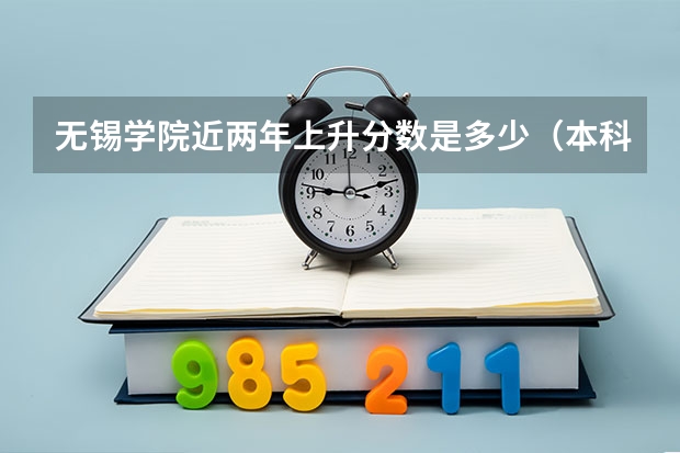 无锡学院近两年上升分数是多少（本科）