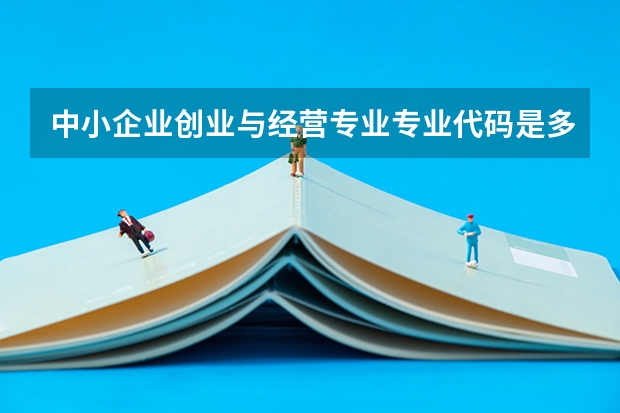 中小企业创业与经营专业专业代码是多少