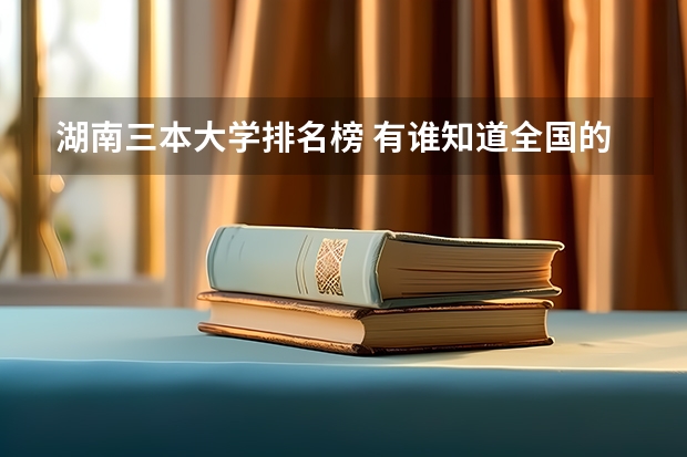 湖南三本大学排名榜 有谁知道全国的二本B类学校的排名？