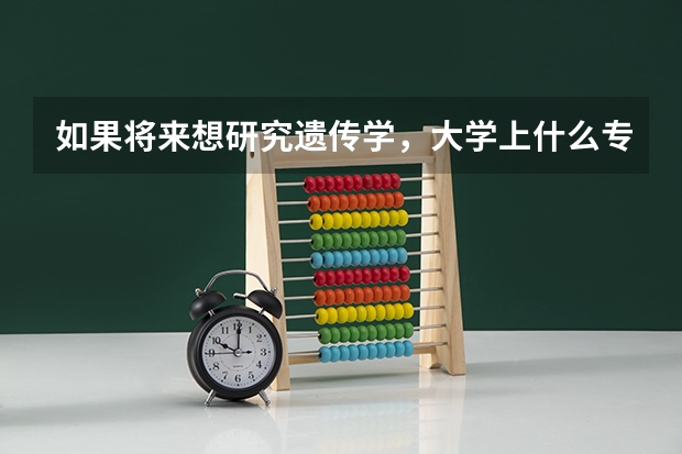 如果将来想研究遗传学，大学上什么专业