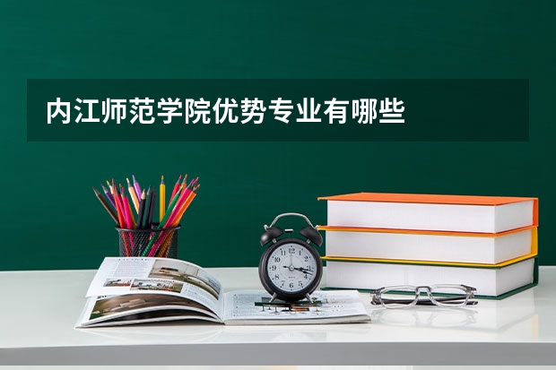 内江师范学院优势专业有哪些