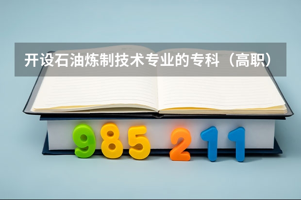 开设石油炼制技术专业的专科（高职）类大学有哪些