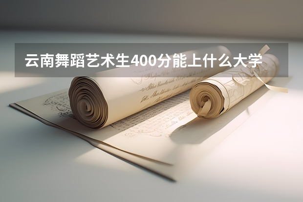 云南舞蹈艺术生400分能上什么大学