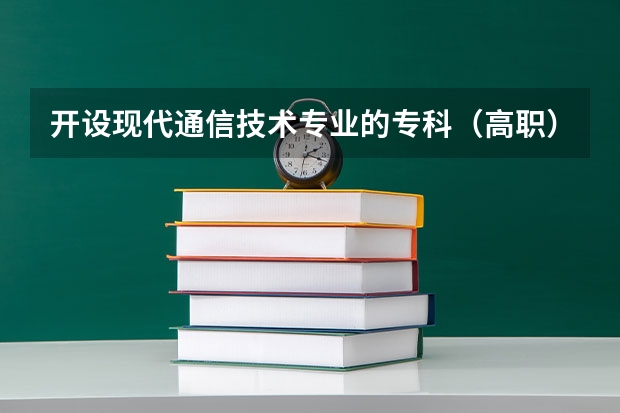 开设现代通信技术专业的专科（高职）类大学有哪些