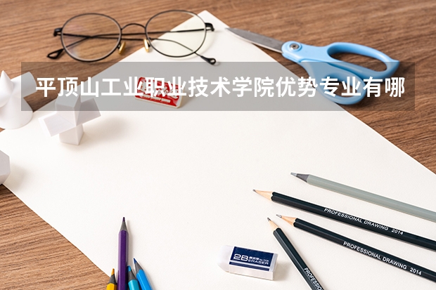 平顶山工业职业技术学院优势专业有哪些