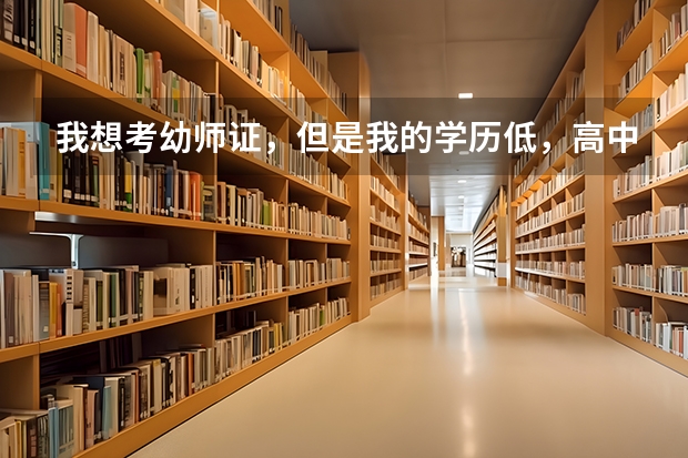 我想考幼师证，但是我的学历低，高中毕业 是不是需要先考个什么成人高考？ 去哪里考哪里呢？求详细