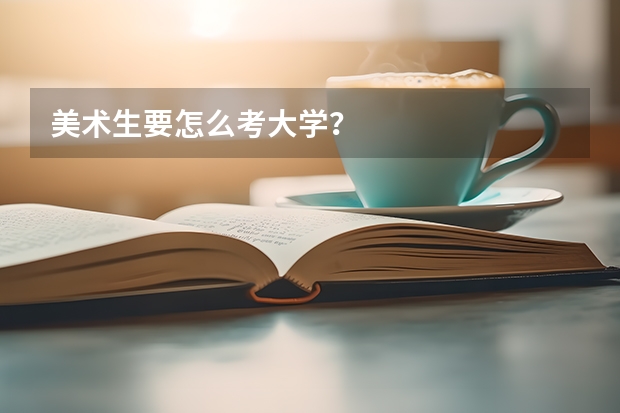 美术生要怎么考大学？