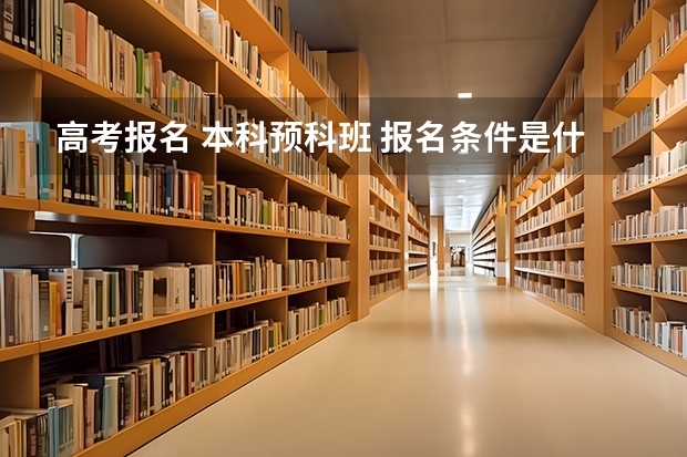 高考报名 本科预科班 报名条件是什么啊？