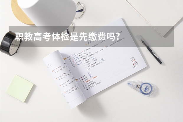 职教高考体检是先缴费吗?