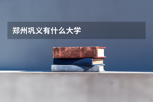 郑州巩义有什么大学