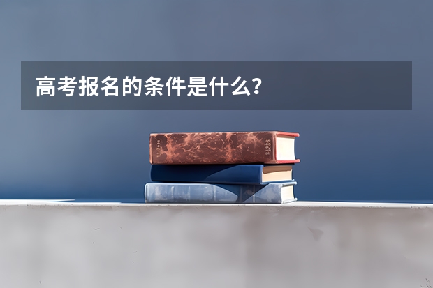 高考报名的条件是什么？