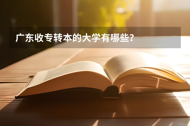 广东收专转本的大学有哪些?