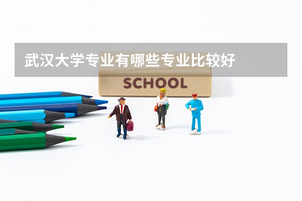 武汉大学专业有哪些专业比较好