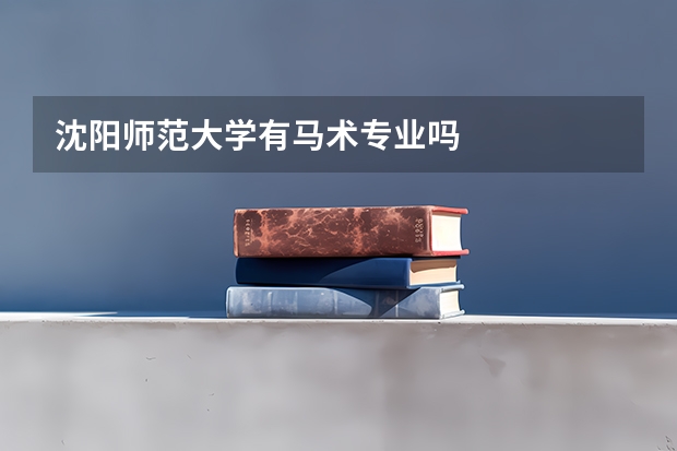 沈阳师范大学有马术专业吗