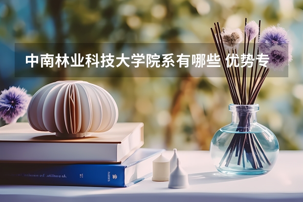 中南林业科技大学院系有哪些 优势专业简介