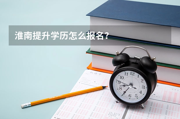 淮南提升学历怎么报名？