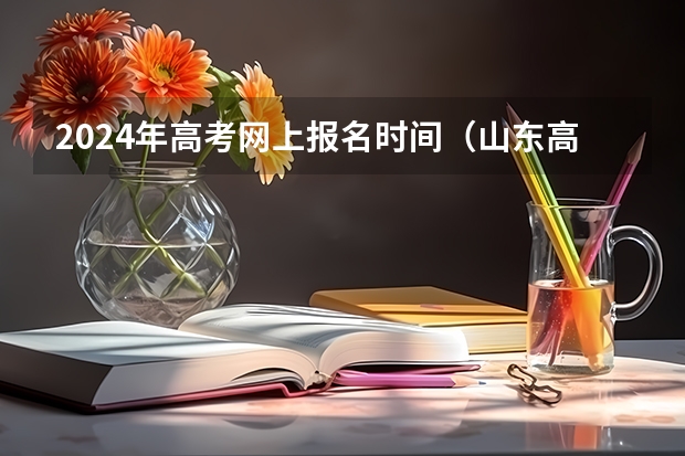 2024年高考网上报名时间（山东高考报名时间和报名入口流程安排(登录网址)）