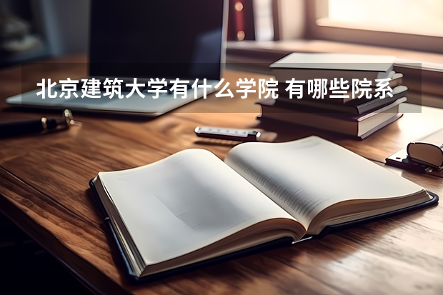 北京建筑大学有什么学院 有哪些院系