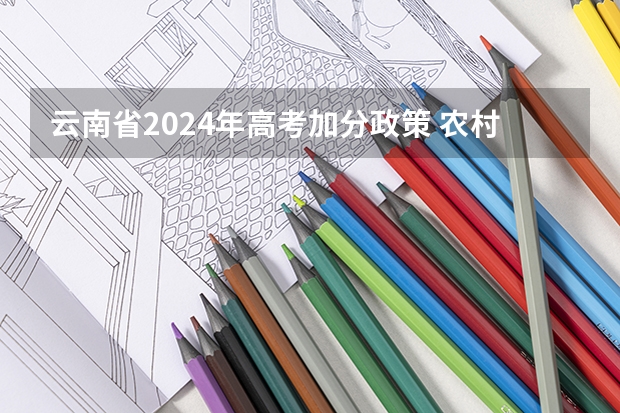 云南省2024年高考加分政策 农村学生高考加分政策