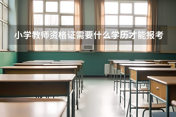 小学教师资格证需要什么学历才能报考？