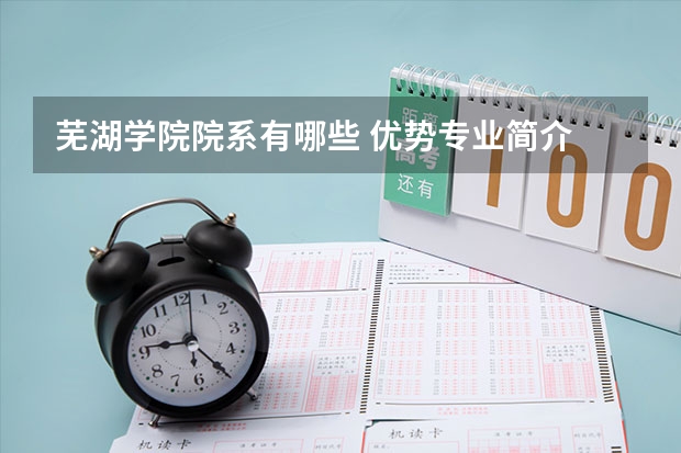 芜湖学院院系有哪些 优势专业简介